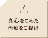 7 真心をこめた 治療をご提供