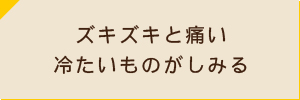ズキズキと痛い 冷たいものがしみる