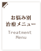 お悩み別 治療メニュー Treatment Menu